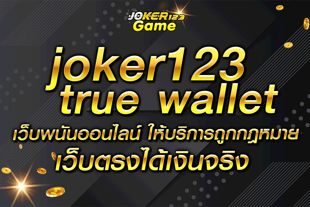 joker123 true wallet เว็บพนันออนไลน์ ให้บริการถูกกฎหมาย เว็บตรงได้เงินจริง