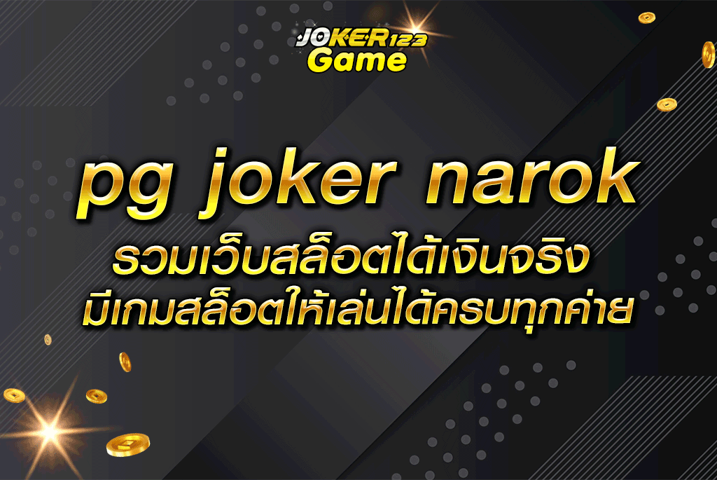 pg joker narok รวมเว็บสล็อตได้เงินจริง มีเกมสล็อตให้เล่นได้ครบทุกค่าย