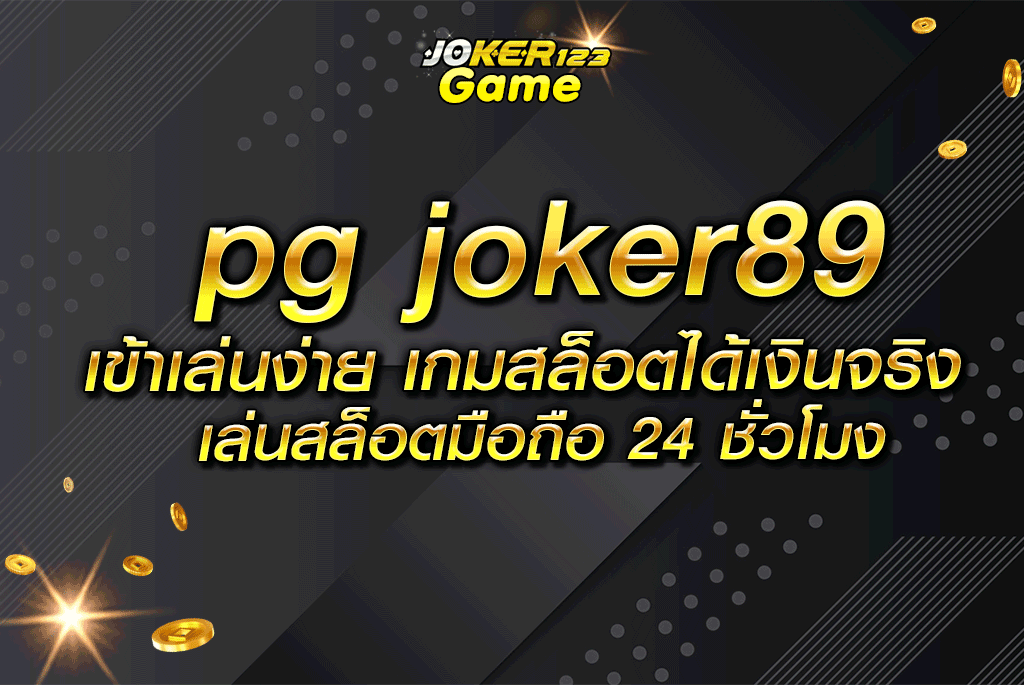 pg joker89 เข้าเล่นง่าย เกมสล็อตได้เงินจริง เล่นสล็อตมือถือ 24 ชั่วโมง
