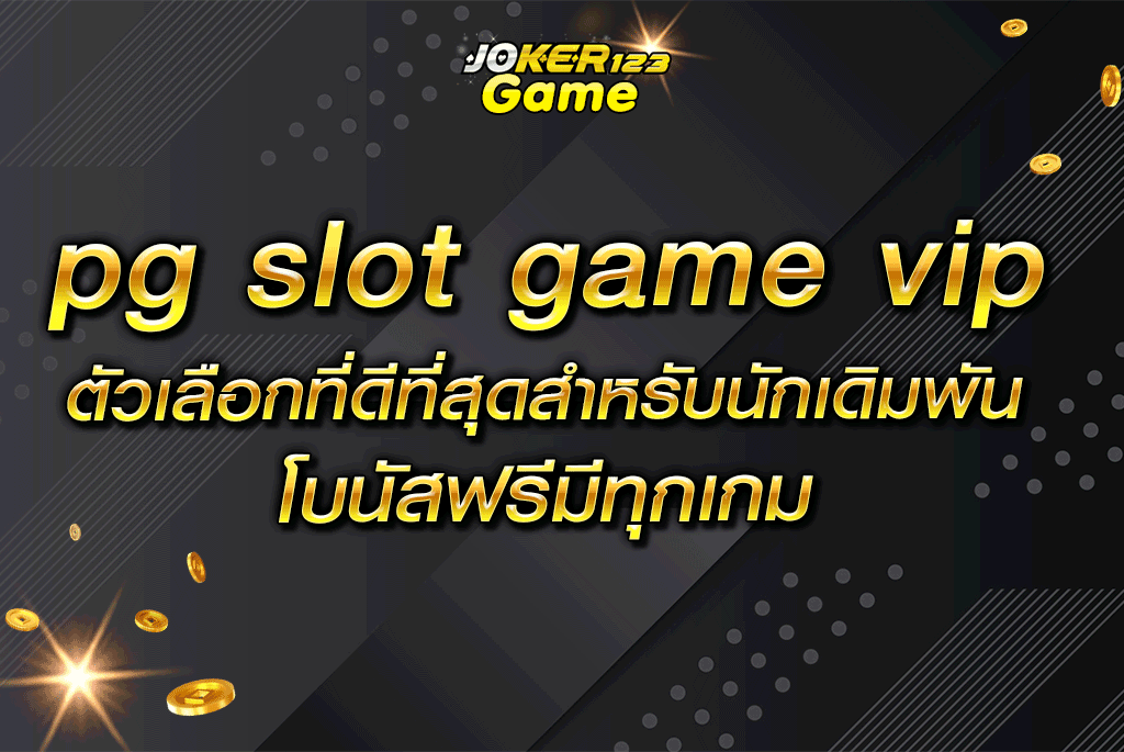 pg slot game vip ตัวเลือกที่ดีที่สุดสำหรับนักเดิมพัน โบนัสฟรีมีทุกเกม